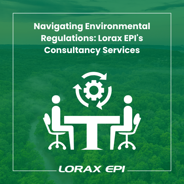 Navigating Environmental Regulations: Lorax EPI's Consultancy Services